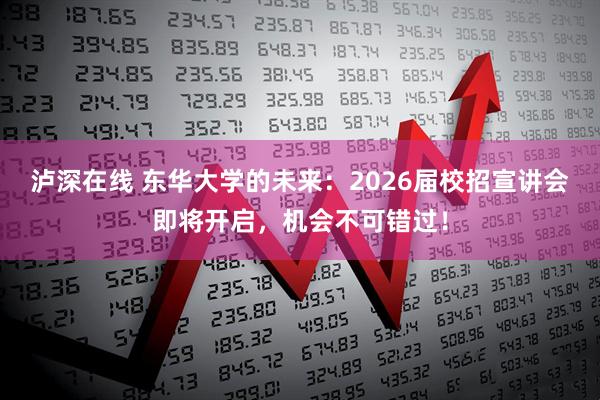 泸深在线 东华大学的未来：2026届校招宣讲会即将开启，机会不可错过！